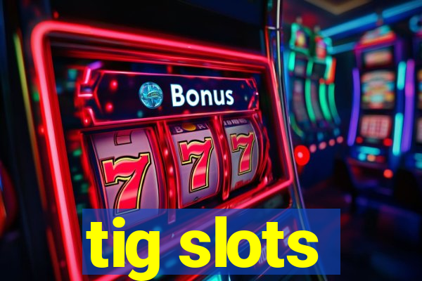 tig slots